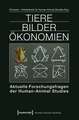 Tiere Bilder Ökonomien: Aktuelle Forschungsfragen der Human-Animal Studies