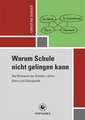 Warum Schule nicht gelingen kann: Die Ohnmacht der Schüler, Lehrer, Eltern und Schulpolitik