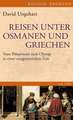 Reisen unter Osmanen und Griechen