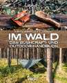 Im Wald: Das Bushcraft- und Outdoorhandbuch