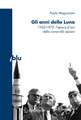 Gli anni della Luna: 1950-1972: l’epoca d’oro della corsa allo spazio