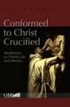 Conformed to Christ Crucified: Meditations on Priestly Life and Ministry