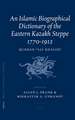 An Islamic Biographical Dictionary of the Eastern Kazakh Steppe: 1770-1912