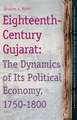 Eighteenth-Century Gujarat: The Dynamics of Its Political Economy, 1750-1800