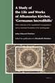 A Study of the Life and Works of Athanasius Kircher, ‘Germanus Incredibilis’: With a Selection of his Unpublished Correspondence and an Annotated Translation of his Autobiography