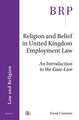 Religion and Belief in United Kingdom Employment Law: An Introduction to the Case-Law