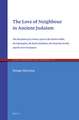 The Love of Neighbour in Ancient Judaism: The Reception of Leviticus 19:18 in the Hebrew Bible, the Septuagint, the Book of Jubilees, the Dead Sea Scrolls, and the New Testament