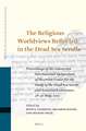 The Religious Worldviews Reflected in the Dead Sea Scrolls: Proceedings of the Fourteenth International Symposium of the Orion Center for the Study of the Dead Sea Scrolls and Associated Literature, 28–30 May, 2013