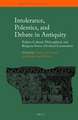 Intolerance, Polemics, and Debate in Antiquity: Politico-Cultural, Philosophical, and Religious Forms of Critical Conversation