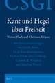 Kant und Hegel über Freiheit: Mit Diskussionsbeiträgen von Martin Bunte, Jakub Kloc-Konkołowicz, Hernán Pringe, Jacco Verburgt, Kenneth R. Westphal und Manfred Wetzel