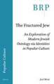 The Fractured Jew: An Exploration of Modern Jewish Ontology via Identities in Popular Culture