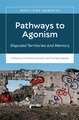 Pathways to Agonism: Disputed Territories and Memory