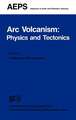 Arc Volcanism: Physics and Tectonics