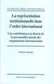 La représentation institutionnelle dans l'ordre international: Une contribution à la théorie de la personnalité morale des organisations internationales