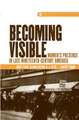 Becoming Visible: Women’s Presence in Late Nineteenth-Century America