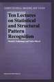 Ten Lectures on Statistical and Structural Pattern Recognition