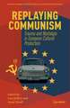 Replaying Communism: Trauma and Nostalgia in European Cultural Production