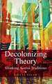Decolonizing Theory: Thinking across Traditions