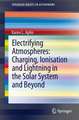 Electrifying Atmospheres: Charging, Ionisation and Lightning in the Solar System and Beyond