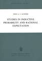 Studies in Inductive Probability and Rational Expectation