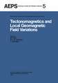 Tectonomagnetics and Local Geomagnetic Field Variations: Proceedings of IAGA/IAMAP Joint Assembly August 1977, Seattle, Washington