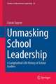 Unmasking School Leadership: A Longitudinal Life History of School Leaders