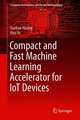 Compact and Fast Machine Learning Accelerator for IoT Devices