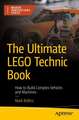 The Ultimate LEGO Technic and Mindstorms Book: How to Build Complex Vehicles and Machines