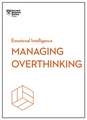 Managing Overthinking (HBR Emotional Intelligence Series)