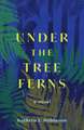 Under the Tree Ferns: A Novel