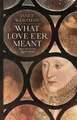 What Love E'er Meant