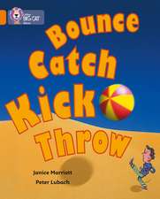 Bounce, Kick, Catch, Throw