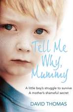 Tell Me Why, Mummy: A Little Boy's Struggle to Survive a Mother's Shameful Secret