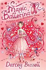 Delphie and the Birthday Show (Magic Ballerina, Book 6): The True Story of a Neglected and Isolated Little Girl Who Just Wanted to Be Loved