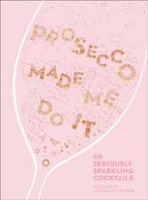 PROSECCO MADE ME DO IT PLC: 60 Seriously Sparkling Cocktails