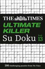 The Times Ultimate Killer Su Doku: Book 13: 200 Challenging Puzzles from the Tmes