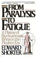 From Paralysis to Fatigue: A History of Psychosomatic Illness in the Modern Era