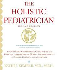 The Holistic Pediatrician (Second Edition): A Pediatrician's Comprehensive Guide to Safe and Effective Therapies for the 25 Most Common Ailments of Infants, Children, and Adolescents