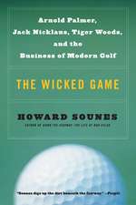 The Wicked Game: Arnold Palmer, Jack Nicklaus, Tiger Woods, and the Business of Modern Golf