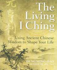 The Living I Ching: Using Ancient Chinese Wisdom to Shape Your Life