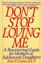 Don't Stop Loving Me: Reassuring Guide For Mothers of Adolescent Daughters, A