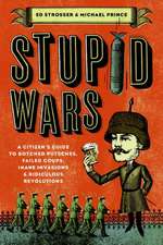 Stupid Wars: A Citizen's Guide to Botched Putsches, Failed Coups, Inane Invasions, and Ridiculous Revolutions