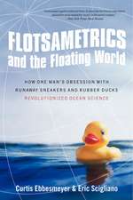 Flotsametrics and the Floating World: How One Man's Obsession with Runaway Sneakers and Rubber Ducks Revolutionized Ocean Science