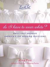 Do I Have To Wear White?: Emily Post Answers America's Top Wedding Questions