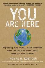 You Are Here: Exposing the Vital Link Between What We Do and What That Does to Our Planet