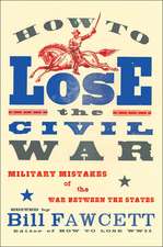 How to Lose the Civil War: Military Mistakes of the War Between the States