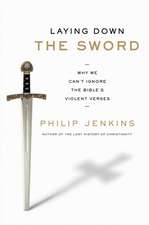 Laying Down the Sword: Why We Can't Ignore the Bible's Violent Verses