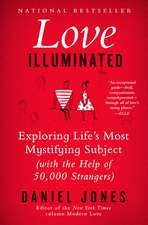 Love Illuminated: Exploring Life's Most Mystifying Subject (With the Help of 50,000 Strangers)