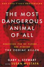 The Most Dangerous Animal of All: Searching for My Father . . . and Finding the Zodiac Killer