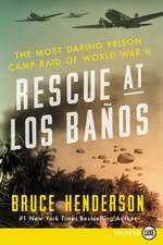 Rescue at Los Baños: The Most Daring Prison Camp Raid of World War II